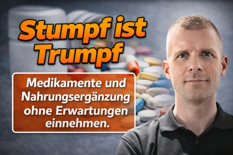 Stumpf ist Trumpf" "Medikamente und Nahrungsergänzung ohne Erwartungen einnehmen