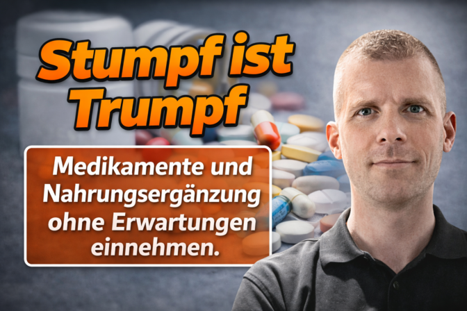 Stumpf ist Trumpf" "Medikamente und Nahrungsergänzung ohne Erwartungen einnehmen